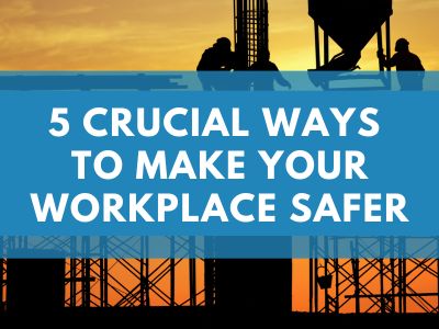 5 Crucial Ways to Make Your Workplace Safer
