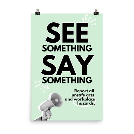 A workplace safety poster with a mint green background, and a greyscale hand holding a megaphone with large text saying "See Something, Say Something" and small text underneath it that says "Report all unsafe acts and workplace hazards" with white doodles to emphasize the text.