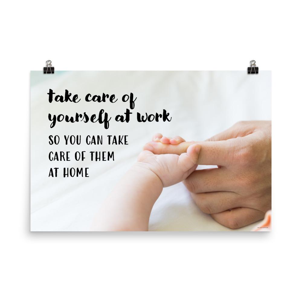 A safety poster showing a close-up of a baby's tiny hand wrapped around their parent's finger with the slogan take care of yourself at work so you can take care of them at home.
