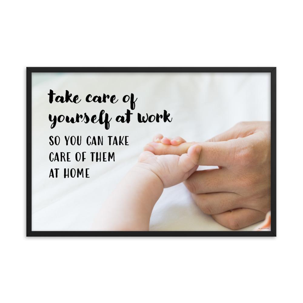 A safety poster showing a close-up of a baby's tiny hand wrapped around their parent's finger with the slogan take care of yourself at work so you can take care of them at home.