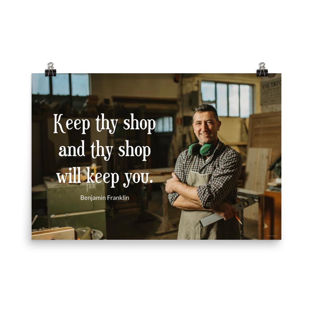 A safety poster showing a worker in a woodshop smiling with his apron and ear muffs with the quote keep thy shop and thy shop will keep you by Benjamin Franklin.