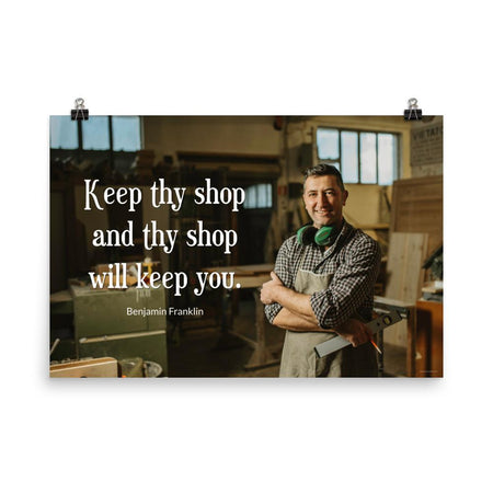 A safety poster showing a worker in a woodshop smiling with his apron and ear muffs with the quote keep thy shop and thy shop will keep you by Benjamin Franklin.