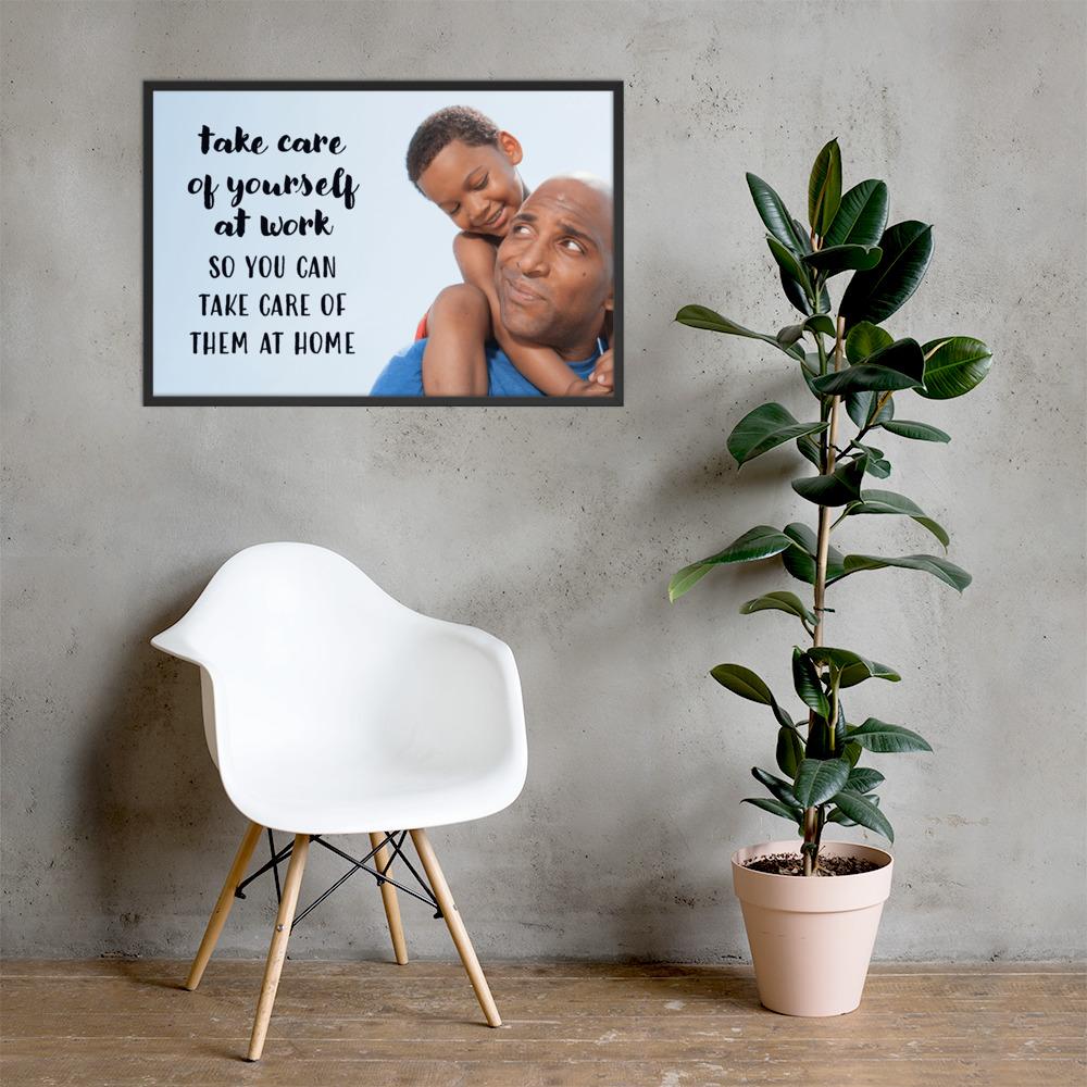 A safety poster showing a young boy sitting on his father's shoulders while they smile at each other with the slogan take care of yourself at work so you can take care of them at home.