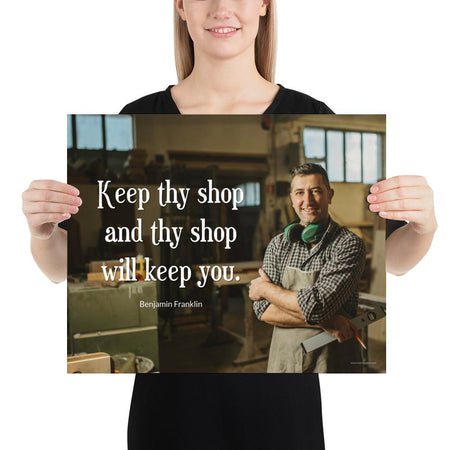 A safety poster showing a worker in a woodshop smiling with his apron and ear muffs with the quote keep thy shop and thy shop will keep you by Benjamin Franklin.