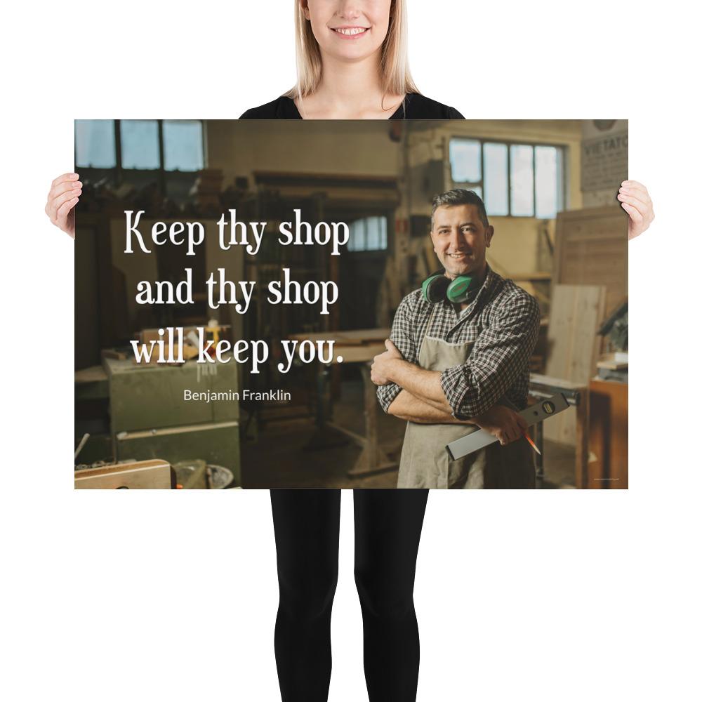 A safety poster showing a worker in a woodshop smiling with his apron and ear muffs with the quote keep thy shop and thy shop will keep you by Benjamin Franklin.