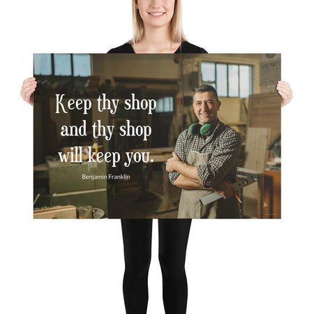 A safety poster showing a worker in a woodshop smiling with his apron and ear muffs with the quote keep thy shop and thy shop will keep you by Benjamin Franklin.