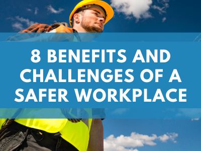 8 Benefits and Challenges of a Safer Workplace