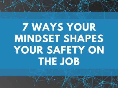7 Ways Your Mindset Shapes Your Safety On The Job