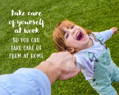 A safety poster showing a young girl laughing and holding her parent's hand while they play outside with the slogan take care of yourself at work so you can take care of them at home.