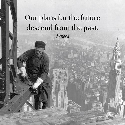 A safety poster showing vintage photograph in black and white of a construction worker working on top of a high building in the city with no PPE or safety precautions with the quote our plans for the future descend from the past by Seneca.