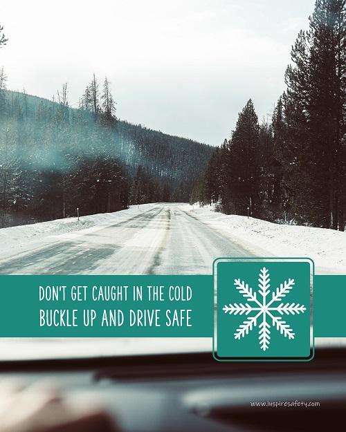 A safety poster showing a picture taken from the dashboard of a car showing an iced over road in the mountains with the slogan don't get caught in the cold, buckle up and stay safe.