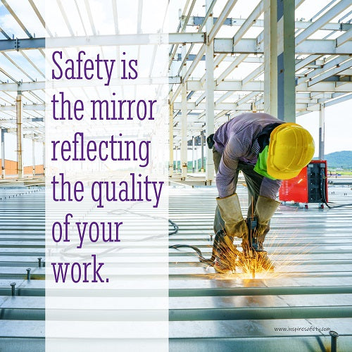 A workplace safety poster showing a construction worker wearing all of the proper PPE and bending over to work on a huge sheet of metal with sparks flying everywhere with the slogan safety is the mirror reflecting the quality of your work.