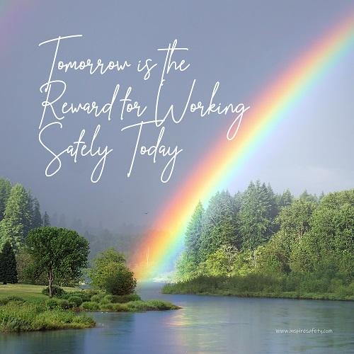 A workplace safety poster showing bright forest scene with a lake and vibrant green trees and a colorful rainbow coming out of the forest with the slogan tomorrow is the reward for working safely today.