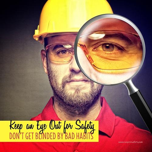 A workplace safety poster showing a portrait of a man wearing a hardhat and safety glasses with a magnifying glass magnifying one eye with the slogan, keep an eye out for safety, don't get blinded by bad habits.