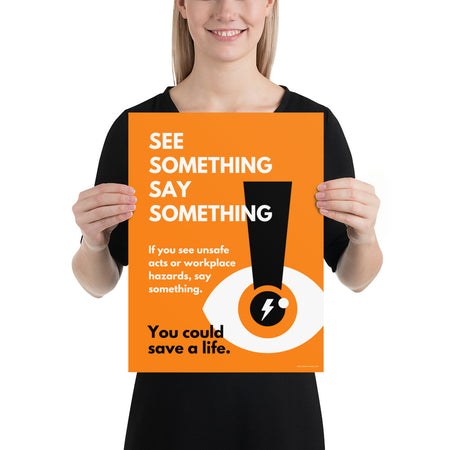 A workplace safety poster with a bright orange background an an eye with an exclamation point coming from the pupil and a lightning bolt in the middle of the pupil with text that says "See Something Say Something" in bold lettering with the words "If you see unsafe acts or workplace hazards, say something. You could save a life."