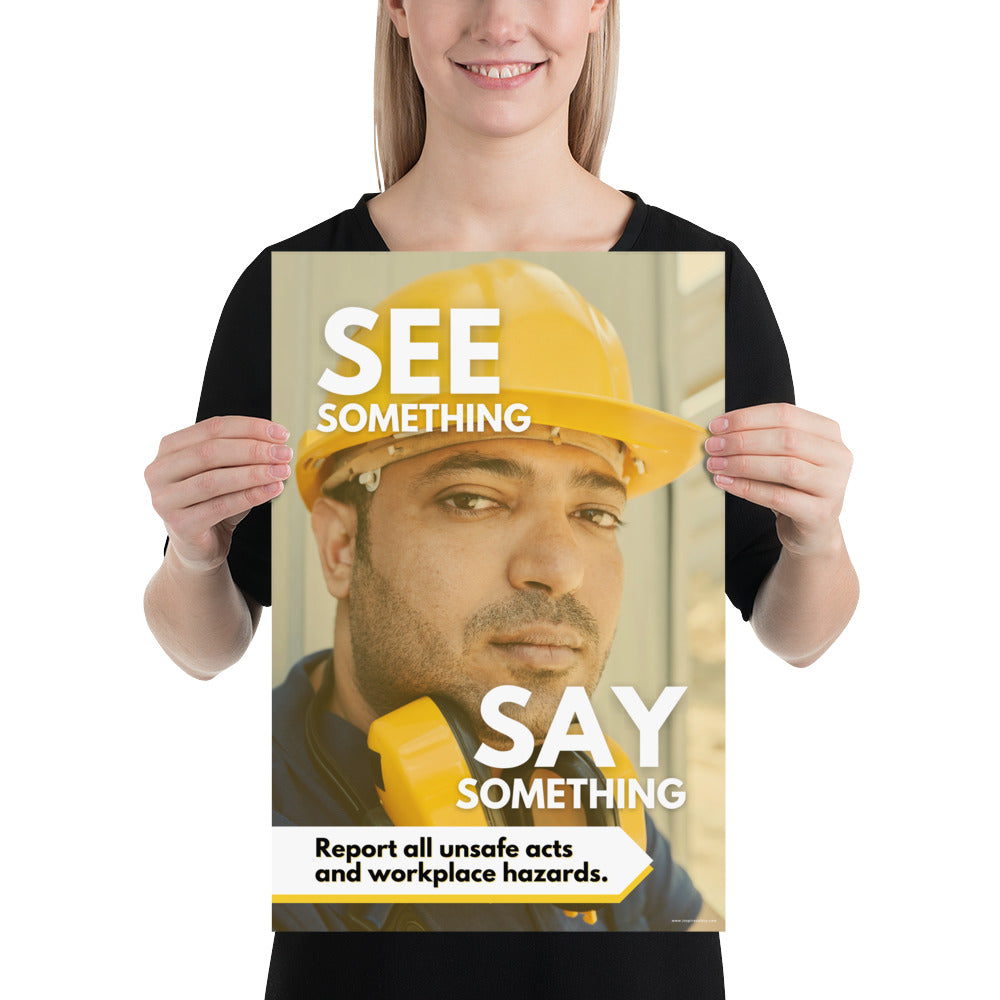 A workplace safety poster showing a solemn man's face wearing a hard hat with the words "See Something, Say Something" with a small banner at the bottom that says "Report all unsafe acts and workplace hazards."