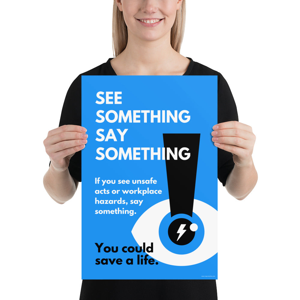 A workplace safety poster with a bright blue background an an eye with an exclamation point coming from the pupil and a lightning bolt in the middle of the pupil with text that says "See Something Say Something" in bold lettering with the words "If you see unsafe acts or workplace hazards, say something. You could save a life."