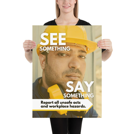 A workplace safety poster showing a solemn man's face wearing a hard hat with the words "See Something, Say Something" with a small banner at the bottom that says "Report all unsafe acts and workplace hazards."