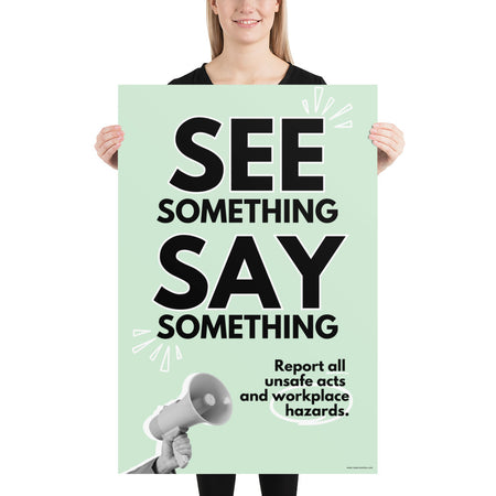 A workplace safety poster with a mint green background, and a greyscale hand holding a megaphone with large text saying "See Something, Say Something" and small text underneath it that says "Report all unsafe acts and workplace hazards" with white doodles to emphasize the text.