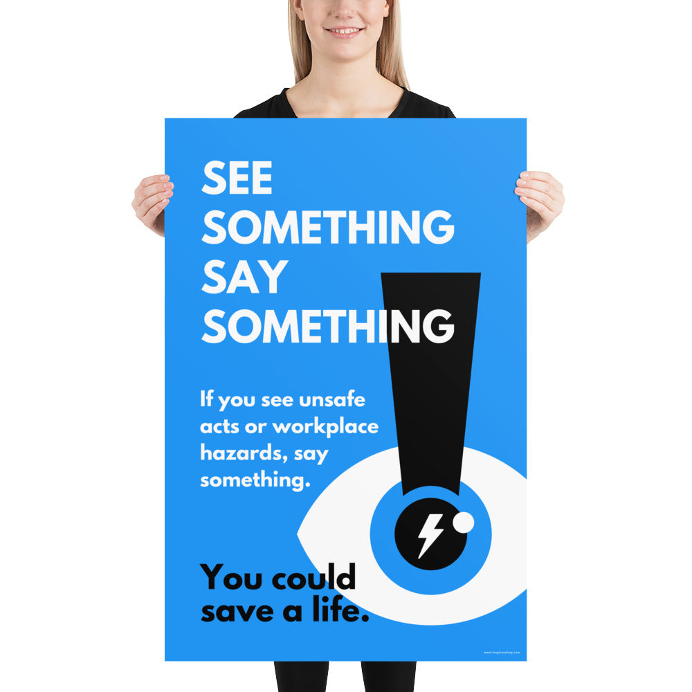 A workplace safety poster with a bright blue background an an eye with an exclamation point coming from the pupil and a lightning bolt in the middle of the pupil with text that says "See Something Say Something" in bold lettering with the words "If you see unsafe acts or workplace hazards, say something. You could save a life."