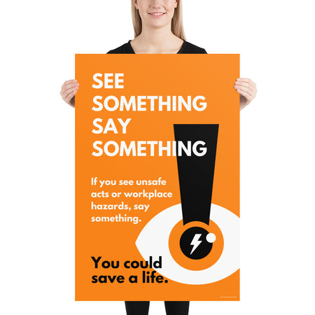 A workplace safety poster with a bright orange background an an eye with an exclamation point coming from the pupil and a lightning bolt in the middle of the pupil with text that says "See Something Say Something" in bold lettering with the words "If you see unsafe acts or workplace hazards, say something. You could save a life."