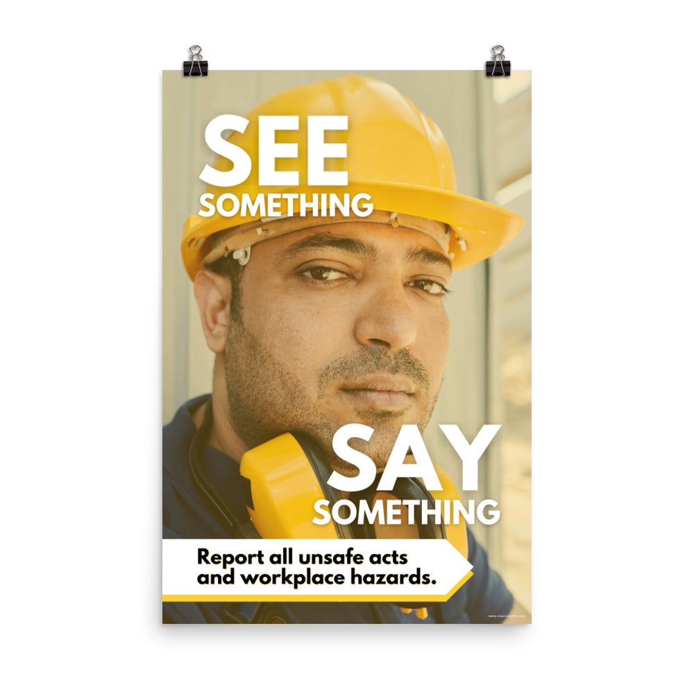 A workplace safety poster showing a solemn man's face wearing a hard hat with the words "See Something, Say Something" with a small banner at the bottom that says "Report all unsafe acts and workplace hazards."