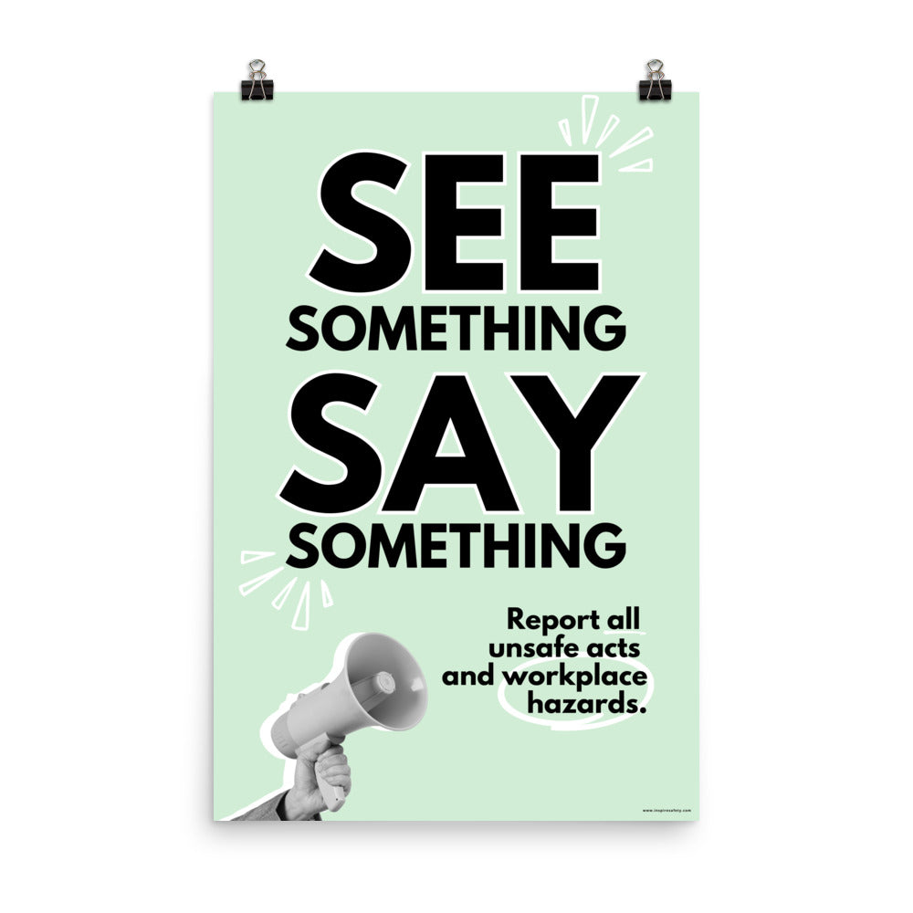 A workplace safety poster with a mint green background, and a greyscale hand holding a megaphone with large text saying "See Something, Say Something" and small text underneath it that says "Report all unsafe acts and workplace hazards" with white doodles to emphasize the text.