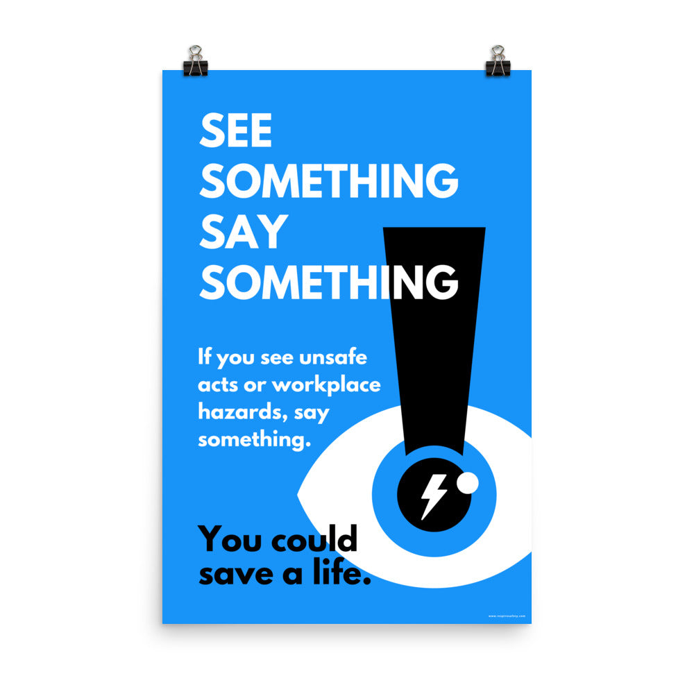 A workplace safety poster with a bright blue background an an eye with an exclamation point coming from the pupil and a lightning bolt in the middle of the pupil with text that says "See Something Say Something" in bold lettering with the words "If you see unsafe acts or workplace hazards, say something. You could save a life."