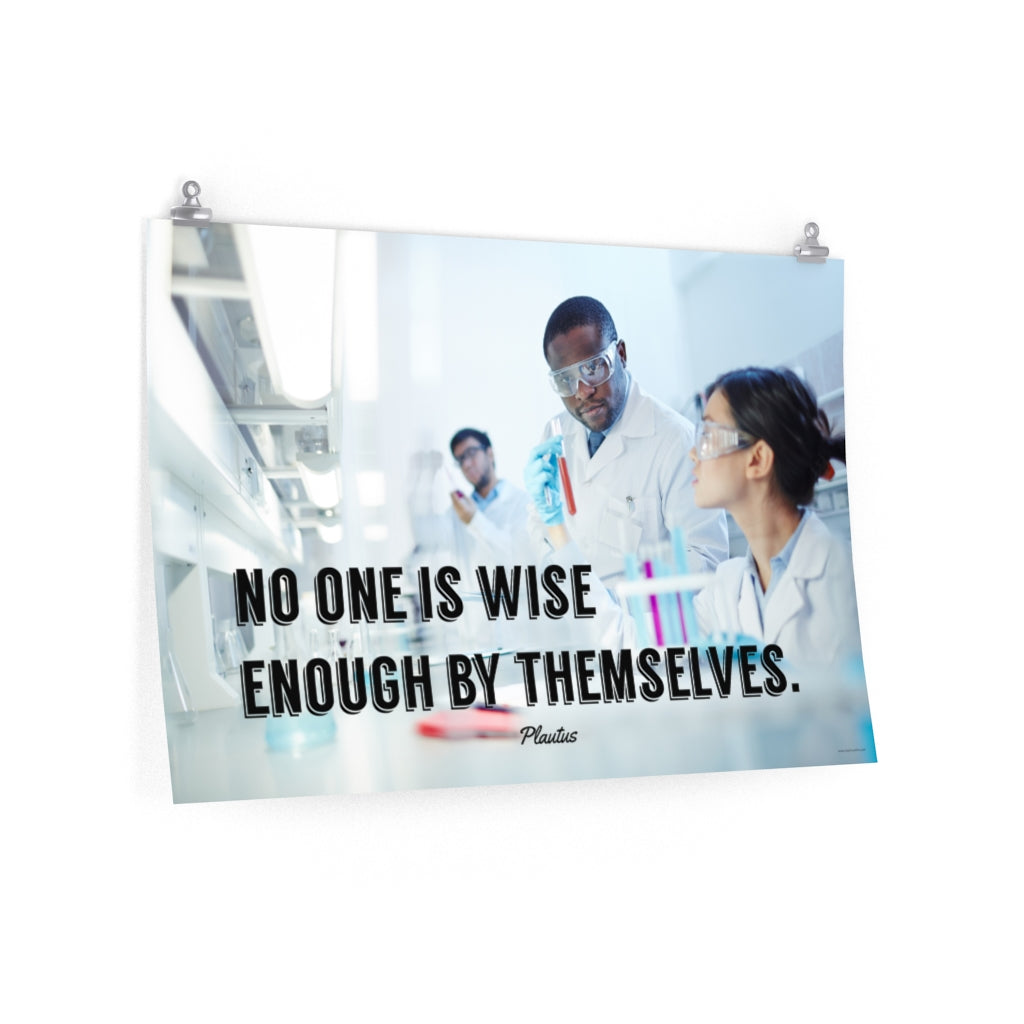 A workplace safety poster showing three scientists in white lab coats, gloves, and safety glasses working on some experiments in a stark white laboratory with the quote no one is wise enough by themselves by Plautus.
