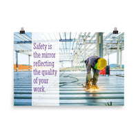A workplace safety poster showing a construction worker wearing all of the proper PPE and bending over to work on a huge sheet of metal with sparks flying everywhere with the slogan safety is the mirror reflecting the quality of your work.