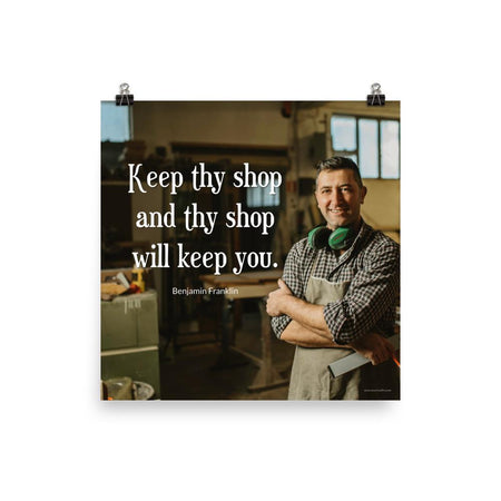 A safety poster showing a worker in a woodshop smiling with his apron and ear muffs with the quote keep thy shop and thy shop will keep you by Benjamin Franklin.