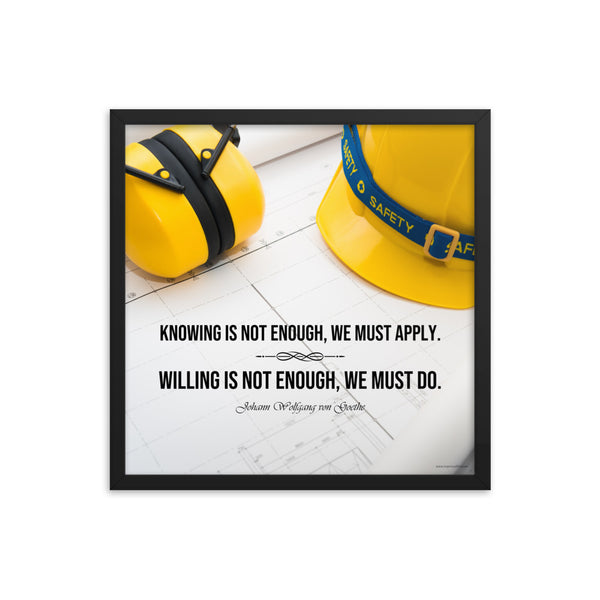 A safety poster showing a yellow hard hat and yellow ear muffs on blueprints with a safety quote by Johann Wolfgang von Goethe that says "Knowing is not enough, we must apply. Willing is not enough, we must do."