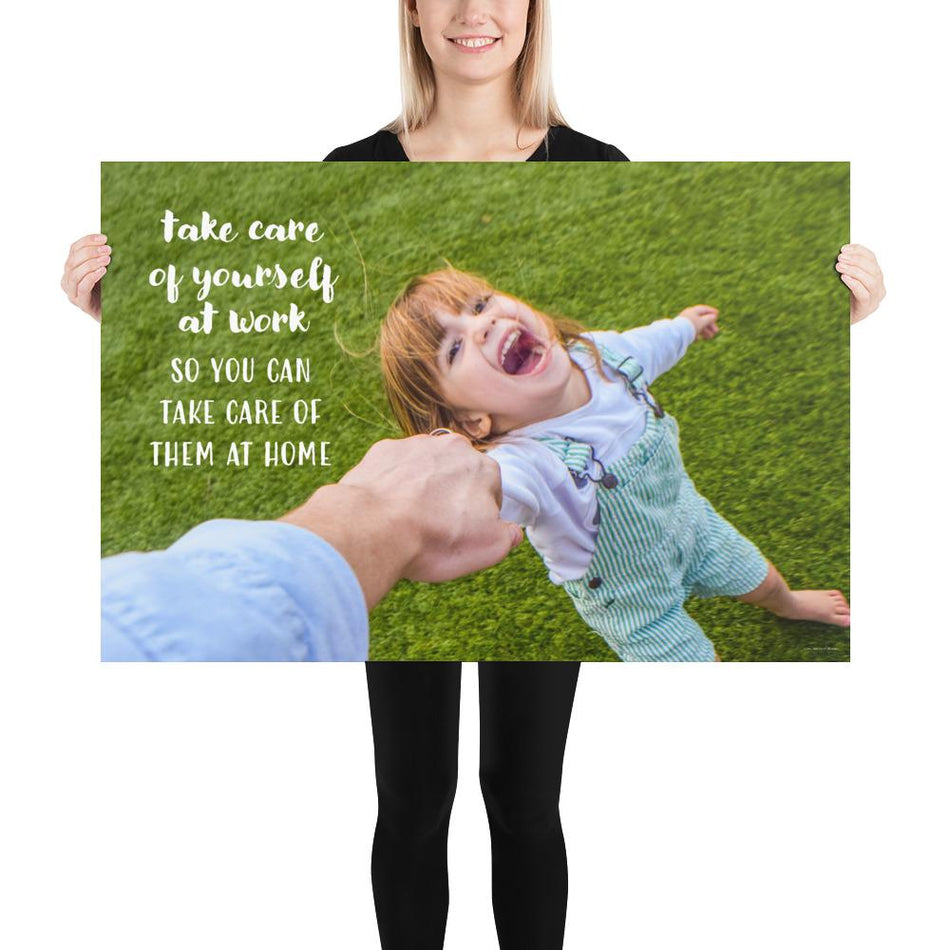 A safety poster showing a young girl laughing and holding her parent's hand while they play outside with the slogan take care of yourself at work so you can take care of them at home.