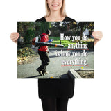 A workplace safety poster showing a man blowing leaves with a leaf blower with the slogan how you do anything is how you do everything.