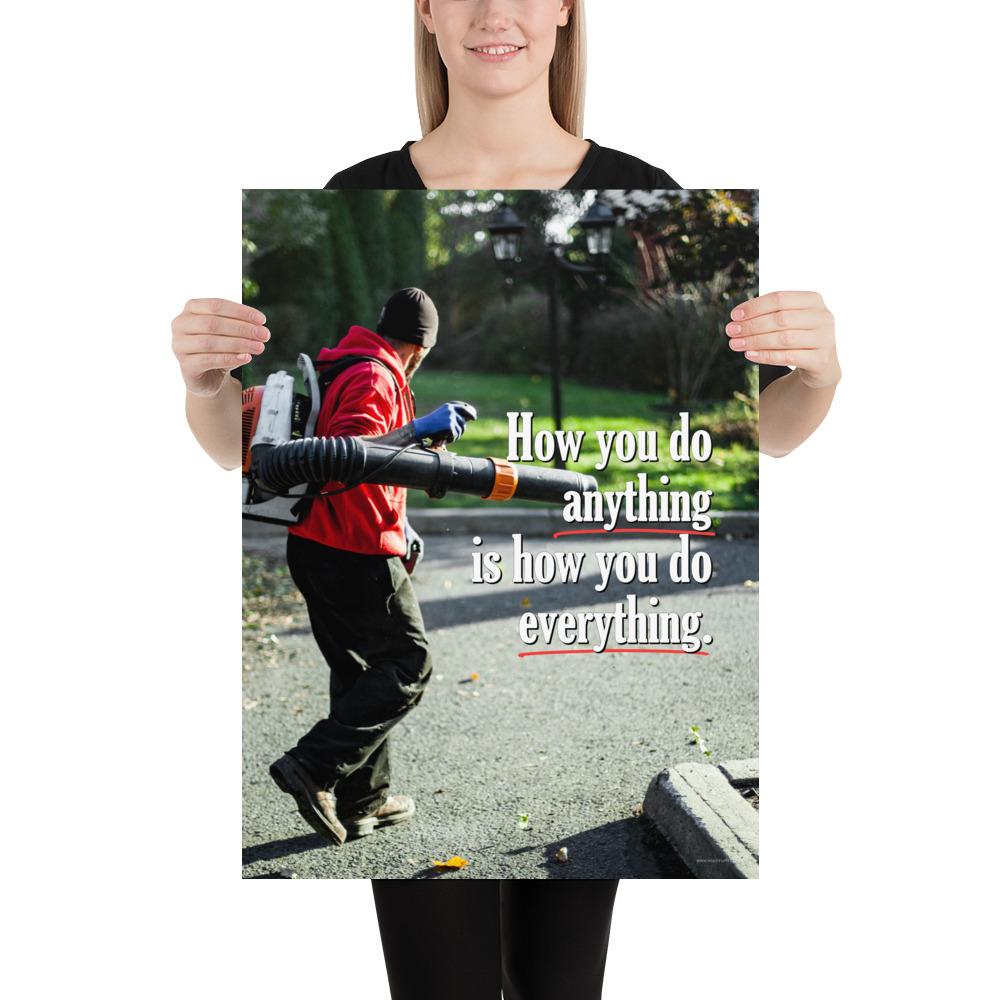 A workplace safety poster showing a man blowing leaves with a leaf blower with the slogan how you do anything is how you do everything.